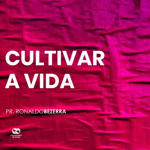 CULTIVAR A VIDA // pr. Ronaldo Bezerra