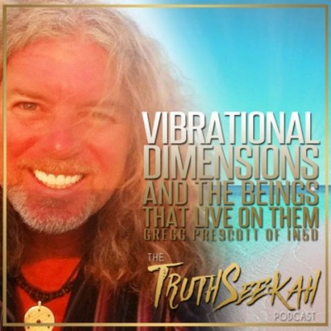 Gregg Prescott of IN5D | Vibrational Dimensions And The Beings That Live On Them