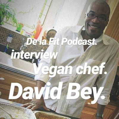 De La Fit Podcast season 2 ep. 15 Interview with vegan chef David Bey