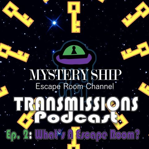 Ep2 What Is an Escape Room - Mystery Ship Transmissions Podcast