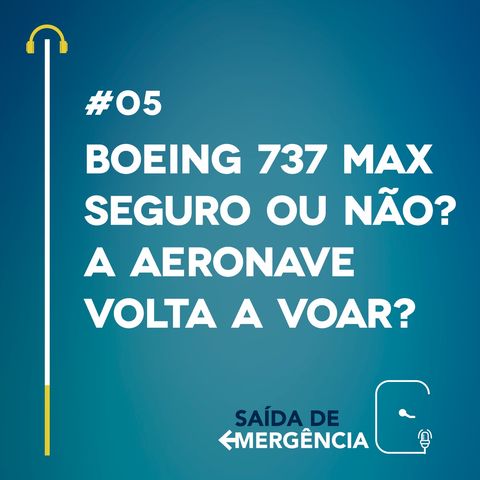 #05 - Boeing 737 Max - Seguro ou não? A aeronave volta a voar?