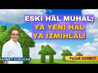 Eski Hâl Muhal; Ya Yeni Hâl Ya İzmihlâl!     AHMET KURUCAN