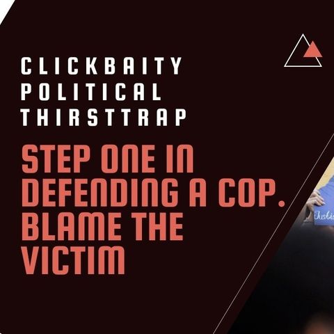 Step One in Defending a Cop. Blame the Victim