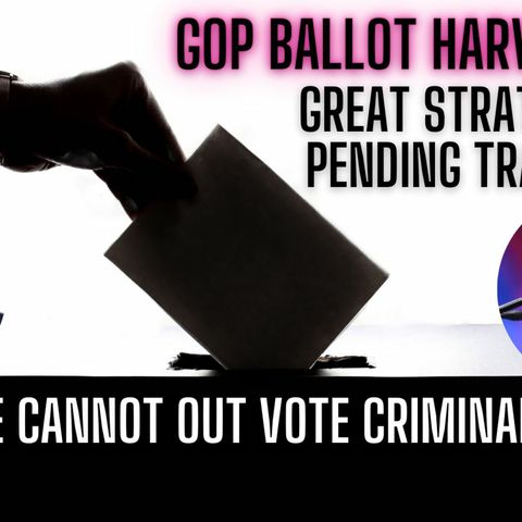 GOP Ballot Harvesting - Great Strategy or Pending Tragedy?