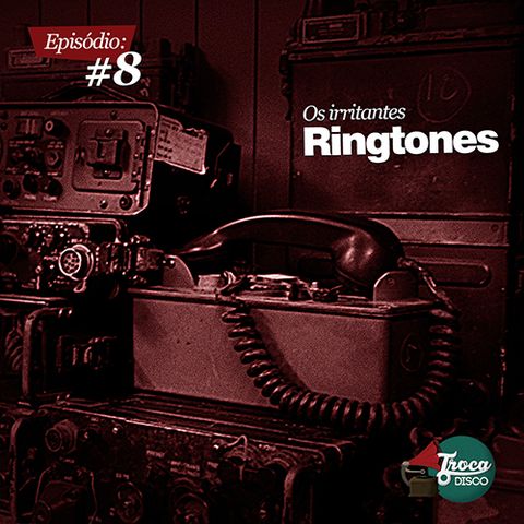 Troca o Disco #08: Os Irritantes Ringtones