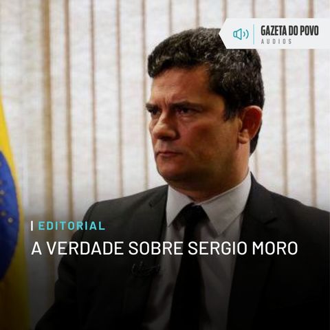 Editorial: A verdade sobre Sergio Moro