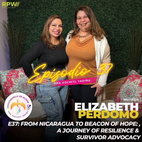 #E37: From Nicaragua to Beacon of Hope: Elizabeth Perdomo’s Journey of Resilience & Survivor Advocacy