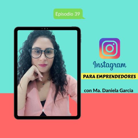 EP39 * Instagram para emprendedores con Ma. Daniela Garcia