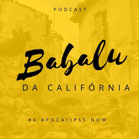 #4 Apocalipse Now | Babalu da Califórnia