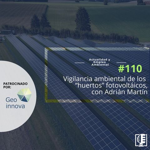 Vigilancia ambiental de los “huertos” fotovoltaicos, con Adrián Martín #110