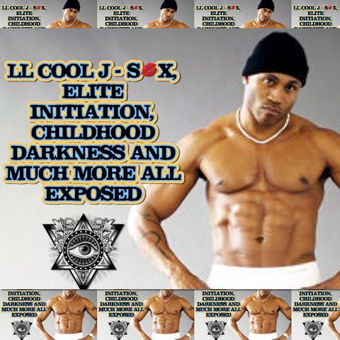 LL COOL J- S*X, ELITE INITIATION, CHILDHOOD DARKNESS AND MUCH MORE ALL EXPOSED
