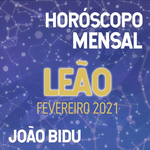 Horóscopo de Fevereiro de 2021 para o Signo de Leão | Por João Bidu