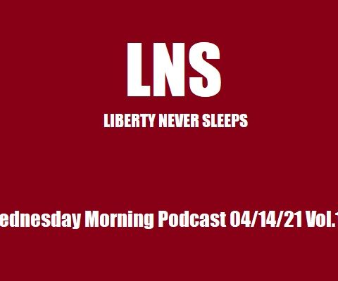 LNS: Wednesday Morning Podcast 04/14/21 Vol.10 #070
