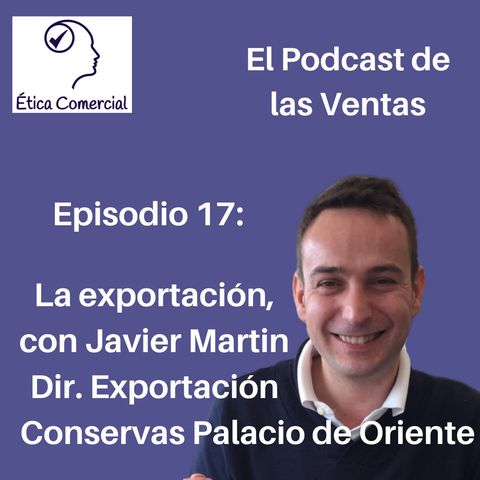Ep. 17 La Exportacion, con Javier Martin
