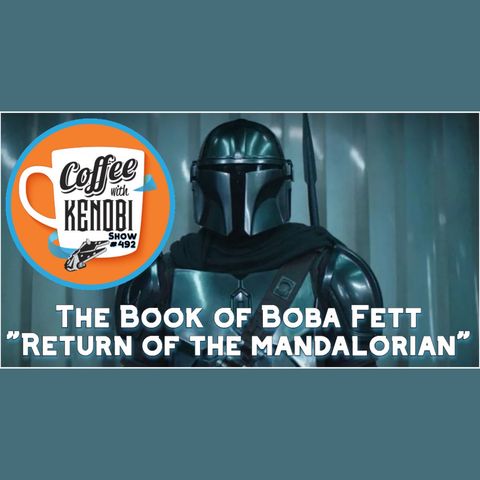 CWK Show #492: The Book of Boba Fett-"Return of The Mandalorian"