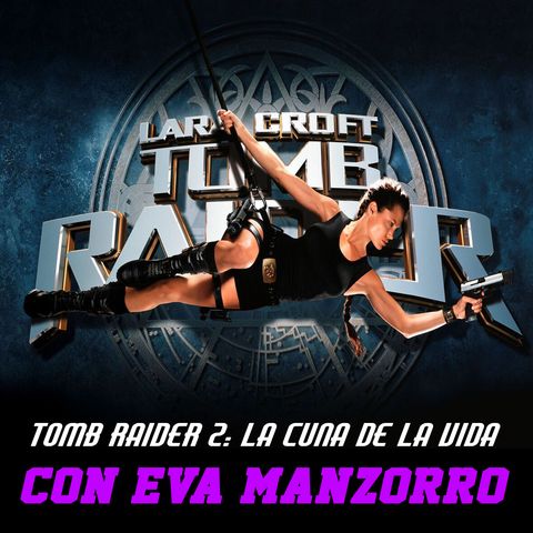 PDG | Programa 28 | Tomb Raider 2: La cuna de la vida (2003) - Con Eva Manzorro