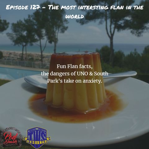 Episode 127 - The Most Interesting Flan in the World