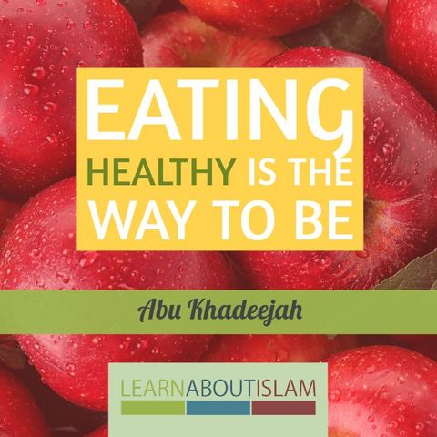 Eating Healthy is the Way to Be - Abu Khadeejah