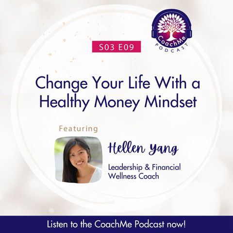 Change Your Life With a Healthy Money Mindset with Hellen Yang - Leadership & Financial Wellness Coach - S03E09