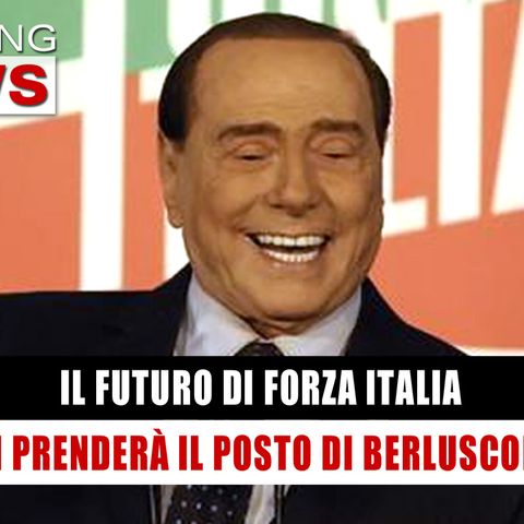 Il Futuro Di Forza Italia: Chi Prenderà Il Posto Di Berlusconi? 
