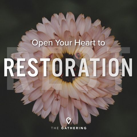 Open Your Heart to Restoration- Living in Abundance Through Restoration: Part 3