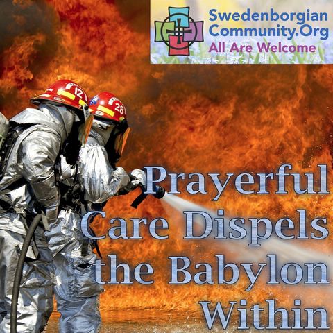 Prayerful Care Dispels the Babylon Within - Interfaith-Swedenborgian Reflection & Meditation