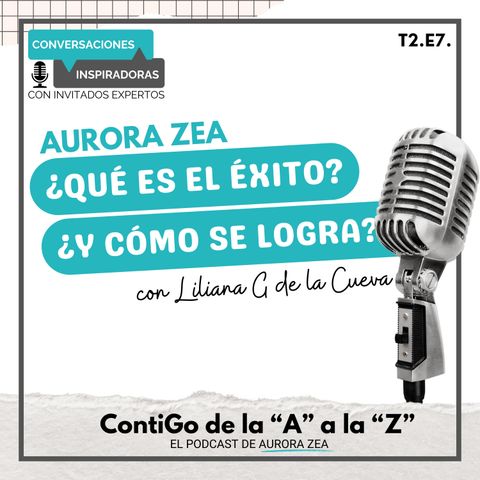 T2. E7.¿Qué es el éxito? ¿Y cómo se logra? con Liliana G de la Cueva