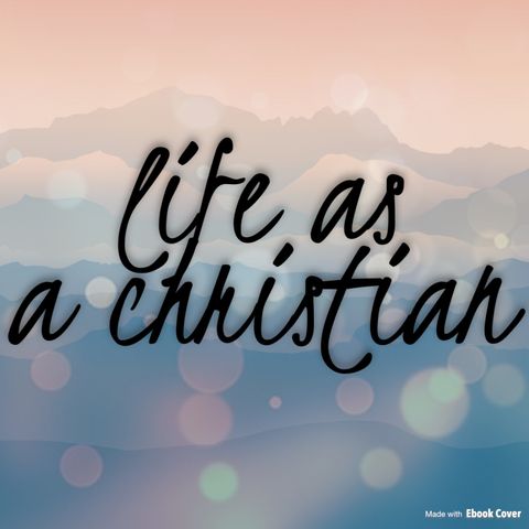 Life As A Christian EP1: What it means to be Christian and what the mission of every Christian is
