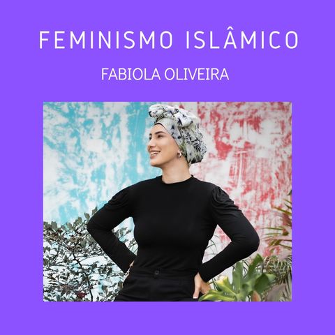 T3 E3 Feminismo Islâmico com Fabiola Oliveira