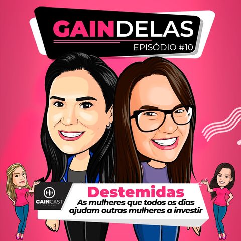 GainDelas#10 - Elas são investidoras organizadas, solidárias, mas principalmente DESTEMIDAS
