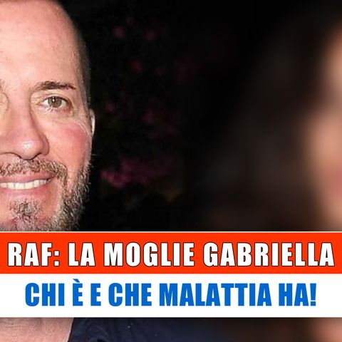 Raf, Moglie: Chi E' E Che Malattia Ha!