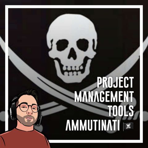 Ep.66 - Project management tools - Ammutinati 🏴‍☠️