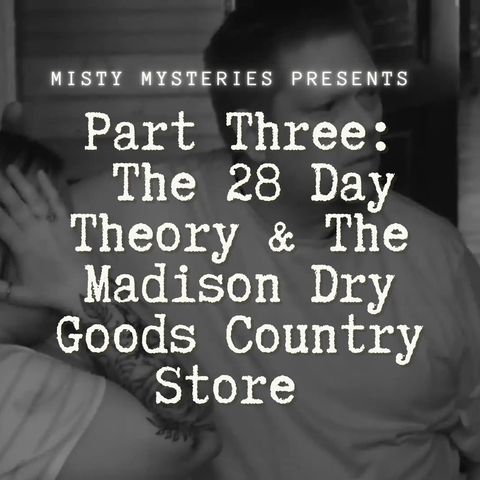 Part Three: The 28 Day Theory & The Madison Dry Goods Country Store