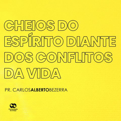 CHEIOS DO ESPÍRITO DIANTE DOS CONFLITOS DA VIDA // pr. Carlos Alberto Bezerra