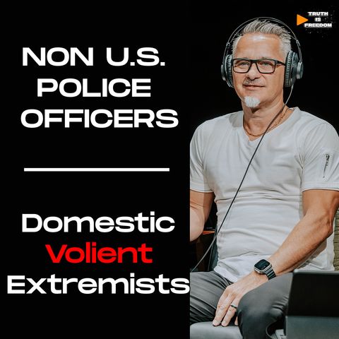 Non U.S. Police Officers| Domestic Violent Extremists | Special Guest Mark Herr | Truth Is Freedom