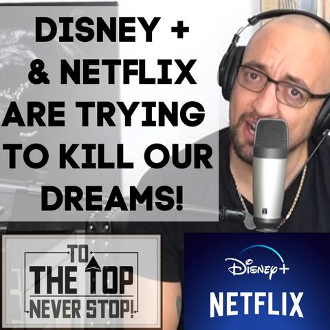 Disney Plus & Netflix Are Trying To Kill Our Dreams! - To The Top!