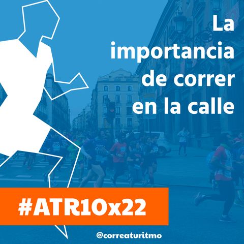ATR 10x22 - La importancia de correr en la calle, corredores y medio natural y la solidaridad de Run Martínez