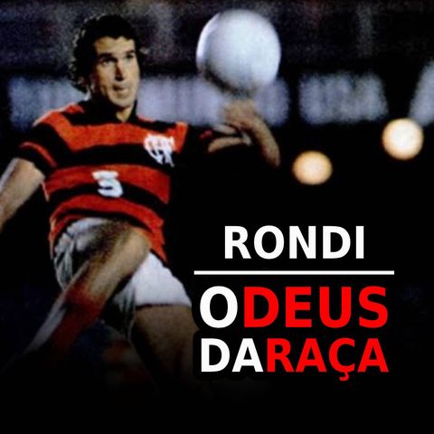 EP#68 - Rondinelli, o Deus da Raça! De Herói Improvável para uma das maiores Lenda do Flamengo