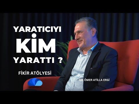 ALLAHI KİM YARATTI  - FİKİR ATÖLYESİ - DR.ÖMER ATİLLA ERGİ