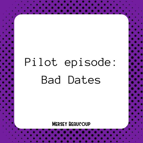 #Ep1 – Pilot – Bad Dates