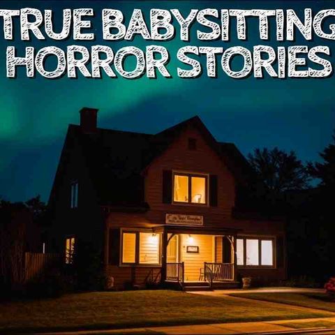 5 True Babysitting Horror Stories