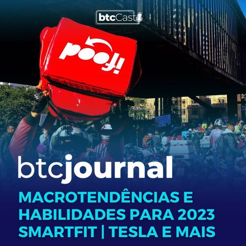 Macrotendências e habilidades para 2023, Smartfit, Tesla e mais | BTC Journal 05/01/23