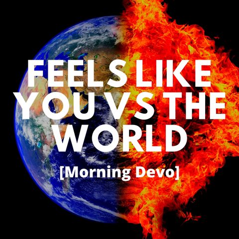 Feels like You vs the World [Morning Devo]