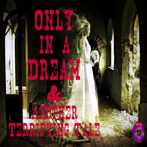 Only in a Dream and Another Terrifying Tale | Podcast