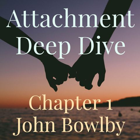 Attachment Deep Dive - Chapter 1 - John Bowlby (2019 Rerun)