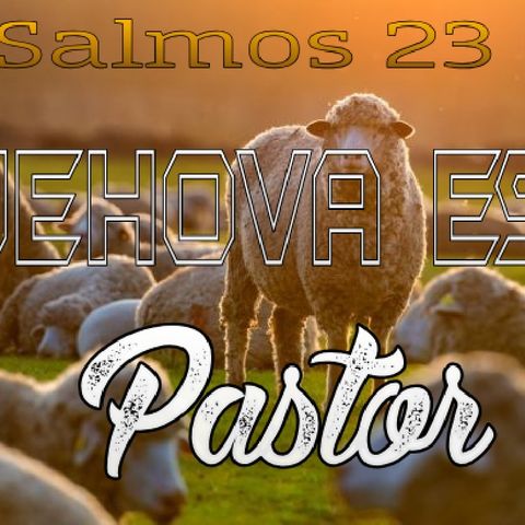 TEMA:JEHOVA ES MI PASTOR | SALMOS 23