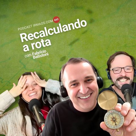 662: Recalculando a rota, com Fabrício Batistoni
