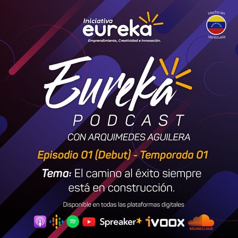 Eureka Podcast - El Camino al Éxito siempre esta en construcción (Episodio 01 - Temporada 01)
