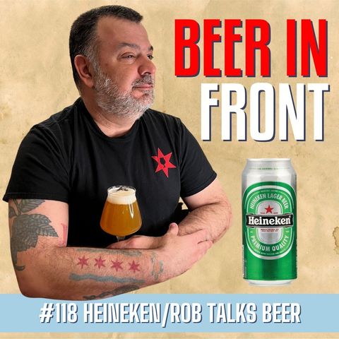 #118 Heineken/Rob Talks Beer