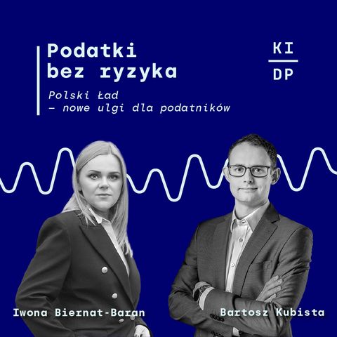 Iwona Biernat-Baran i Bartosz Kubista: Polski Ład - nowe ulgi dla podatników